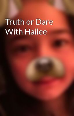 Truth or Dare With Hailee