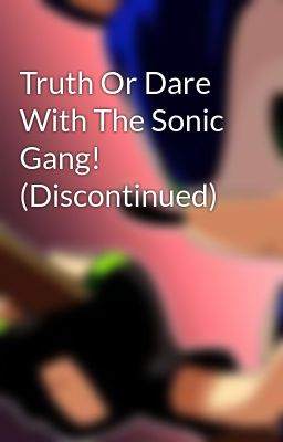 Truth Or Dare With The Sonic Gang! (Discontinued)