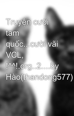 Truyện cười tam quốc...cười vãi VCL, !^^!.org..2....by Hào(thandong577)