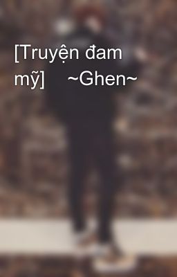 [Truyện đam mỹ]    ~Ghen~