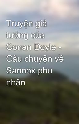 Truyện giả tưởng của Conan Doyle - Câu chuyện về Sannox phu nhân