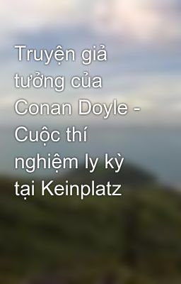 Truyện giả tưởng của Conan Doyle - Cuộc thí nghiệm ly kỳ tại Keinplatz