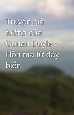 Truyện giả tưởng của Conan Doyle - Hồn ma từ đáy biển