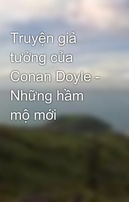 Truyện giả tưởng của Conan Doyle - Những hầm mộ mới