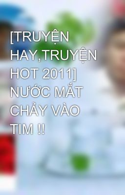 [TRUYỆN HAY,TRUYỆN HOT 2011]  NƯỚC MẮT CHẢY VÀO TIM !!