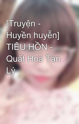 [Truyện - Huyền huyễn] TIÊU HỒN - Quất Hoa Tán Lý