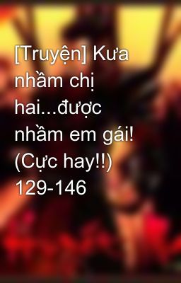 [Truyện] Kưa nhầm chị hai...được nhầm em gái! (Cực hay!!)  129-146