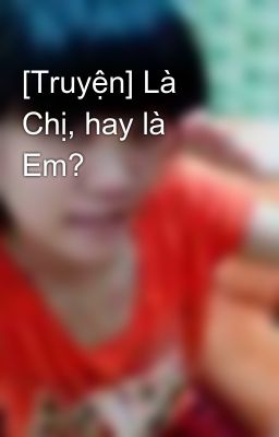 [Truyện] Là Chị, hay là Em?