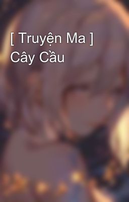 [ Truyện Ma ] Cây Cầu