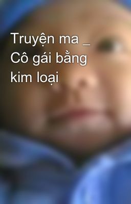 Truyện ma _ Cô gái bằng kim loại