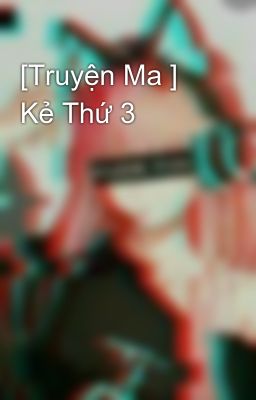 [Truyện Ma ] Kẻ Thứ 3 