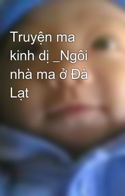 Truyện ma kinh dị _Ngôi nhà ma ở Đà Lạt