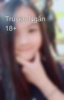 Truyện Ngắn 18+