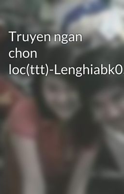 Truyen ngan chon loc(ttt)-Lenghiabk05