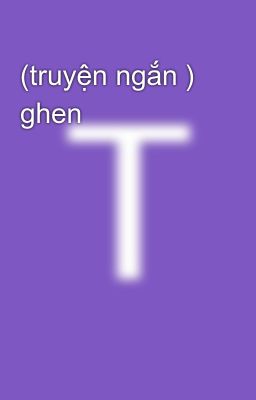 (truyện ngắn ) ghen