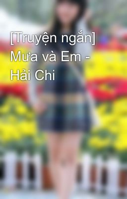 [Truyện ngắn] Mưa và Em - Hải Chi