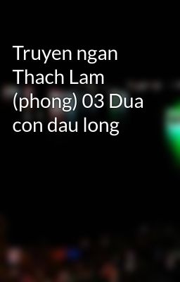 Truyen ngan Thach Lam (phong) 03 Dua con dau long