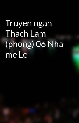 Truyen ngan Thach Lam (phong) 06 Nha me Le
