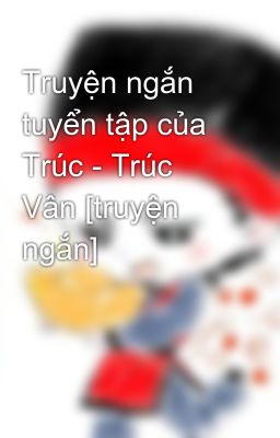 Truyện ngắn tuyển tập của Trúc - Trúc Vân [truyện ngắn]