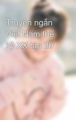 Truyện ngắn Việt Nam thế kỷ XX tập 20