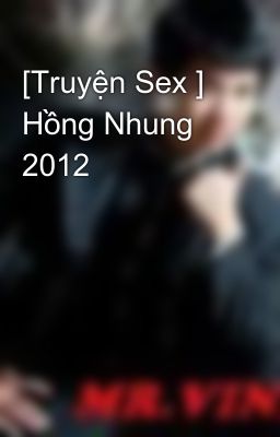 [Truyện Sex ] Hồng Nhung 2012