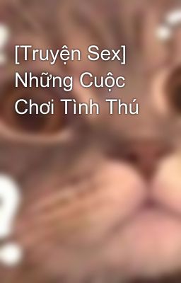 [Truyện Sex] Những Cuộc Chơi Tình Thú