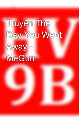 Truyện The Day You Went Away - MeGum