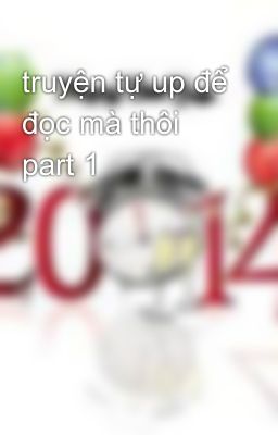 truyện tự up để đọc mà thôi part 1