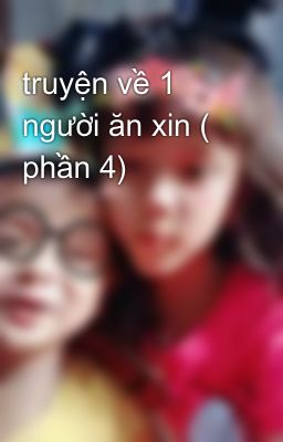 truyện về 1 người ăn xin ( phần 4)