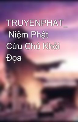 TRUYENPHAT_  Niệm Phật Cứu Chủ Khỏi Đọa