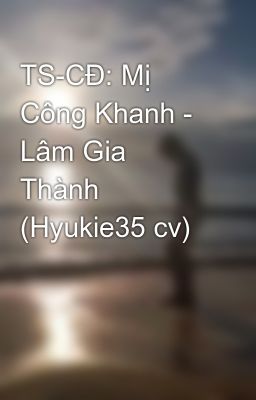 TS-CĐ: Mị Công Khanh - Lâm Gia Thành (Hyukie35 cv)
