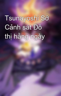 Tsunayoshi Sở Cảnh sát Đô thị hằng ngày