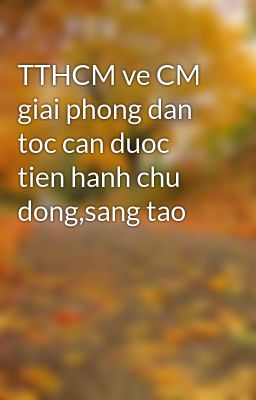 TTHCM ve CM giai phong dan toc can duoc tien hanh chu dong,sang tao