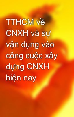TTHCM về CNXH và sự vận dụng vào công cuộc xây dựng CNXH hiện nay