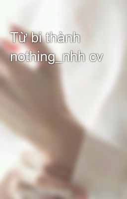 Từ bi thành nothing_nhh cv