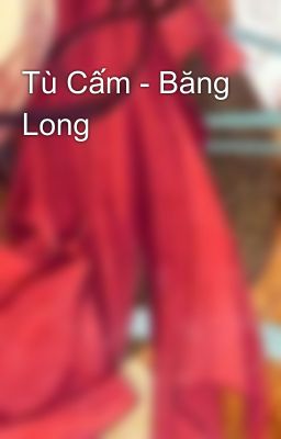 Tù Cấm - Băng Long