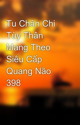 Tu Chân Chi Tùy Thân Mang Theo Siêu Cấp Quang Não 398