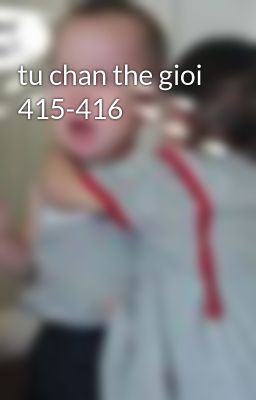 tu chan the gioi 415-416