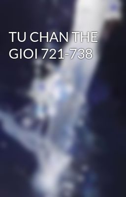 TU CHAN THE GIOI 721-738