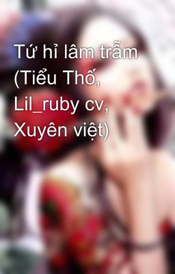 Tứ hỉ lâm trẫm (Tiểu Thố, Lil_ruby cv, Xuyên việt)