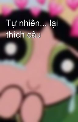 Tự nhiên... lại thích câu