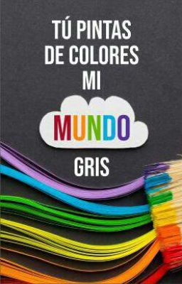 Tú pintas de colores mi mundo gris