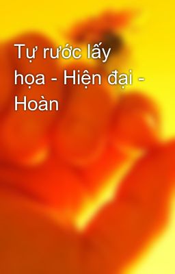 Tự rước lấy họa - Hiện đại - Hoàn