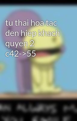 tu thai hoa tac den hiep khach quyen 2 c42->55