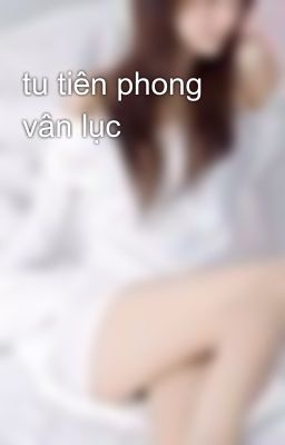 tu tiên phong vân lục