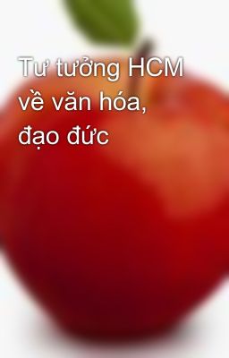 Tư tưởng HCM về văn hóa, đạo đức