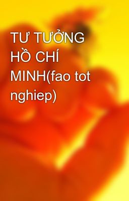 TƯ TƯỞNG HỒ CHÍ MINH(fao tot nghiep)