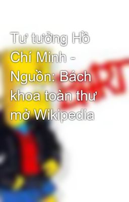 Tư tưởng Hồ Chí Minh - Nguồn: Bách khoa toàn thư mở Wikipedia