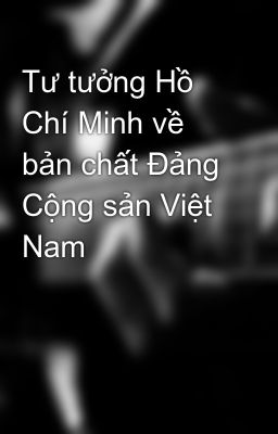 Tư tưởng Hồ Chí Minh về bản chất Đảng Cộng sản Việt Nam