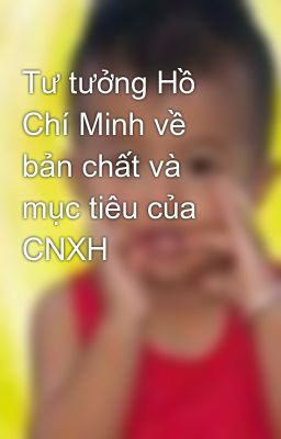 Tư tưởng Hồ Chí Minh về bản chất và mục tiêu của CNXH